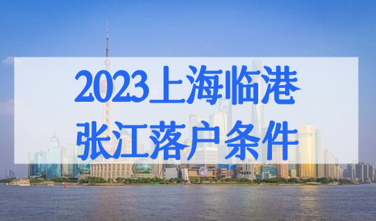 上海落户政策再放宽！2023上海临港、张江落户条件细则