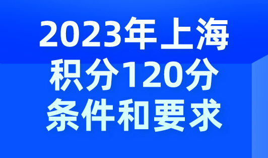 2023年上海积分120分的条件和要求，取消计划生育否决制！