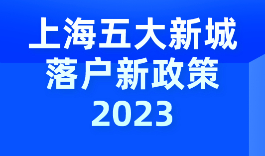 上海五大新城落户新政策2023，最快可直接落户！