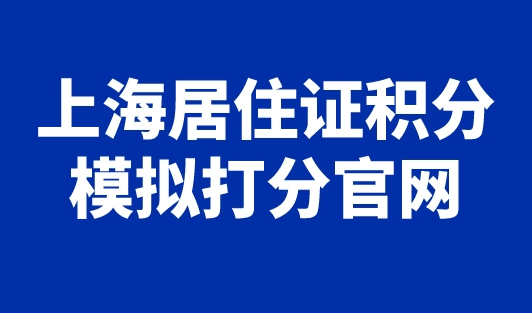 上海居住证积分模拟打分官网，附120分积分达标方案！