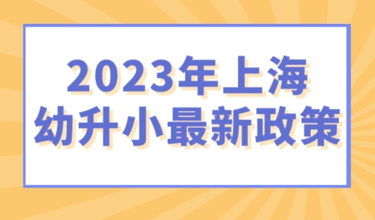 2023年上海幼升小最新政策，上海幼升小信息登记启动！