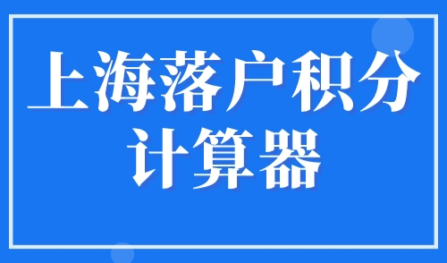 上海落户积分计算器，2023最新上海应届生落户72分政策