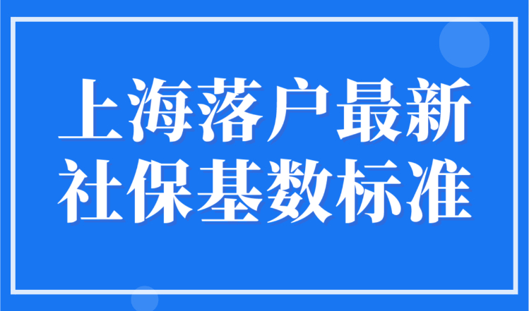 上海落户最新社保基数标准，2023年社保基数调整方法必看！