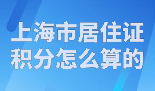 上海市居住证积分怎么算的？上海积分计算器2023最新版