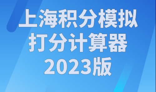 上海积分模拟打分计算器2023版，最新上海居住证积分细则