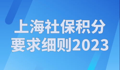 上海社保积分要求细则2023最新，上海个人积分如何查询？