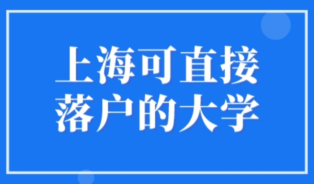 上海可直接落户的大学！2023年上海人社官宣落户最新院校名单！