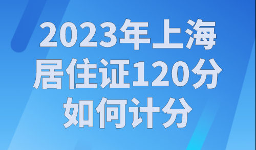 2023年上海居住证120分如何计分？上海居住证积分模拟打分官网