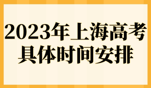 2023年上海高考具体时间安排，外地孩子上海高考条件