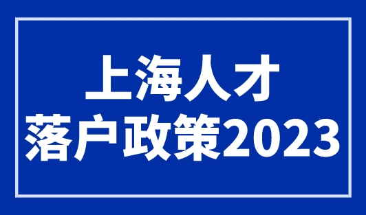 上海人才落户政策2023，最新上海户口落户条件
