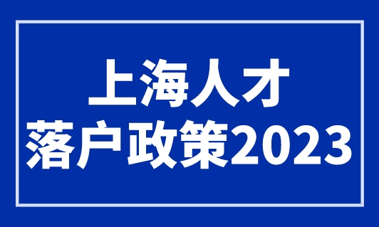 上海人才落户政策2023，最新上海户口落户条件