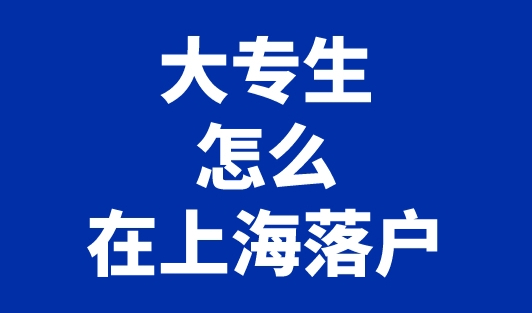 大专生怎么在上海落户？专科生落户上海的5种方式